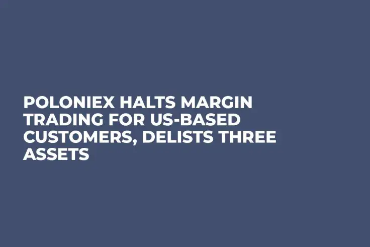 Poloniex Halts Margin Trading For US-Based Customers, Delists Three Assets