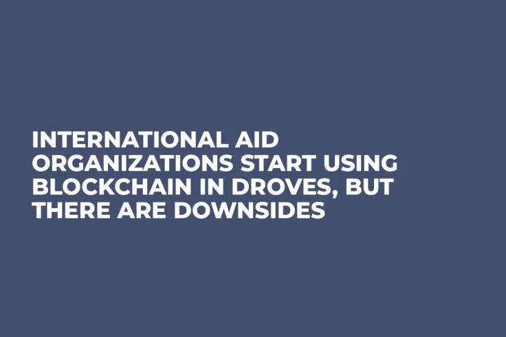 International Aid Organizations Start Using Blockchain in Droves, But There Are Downsides