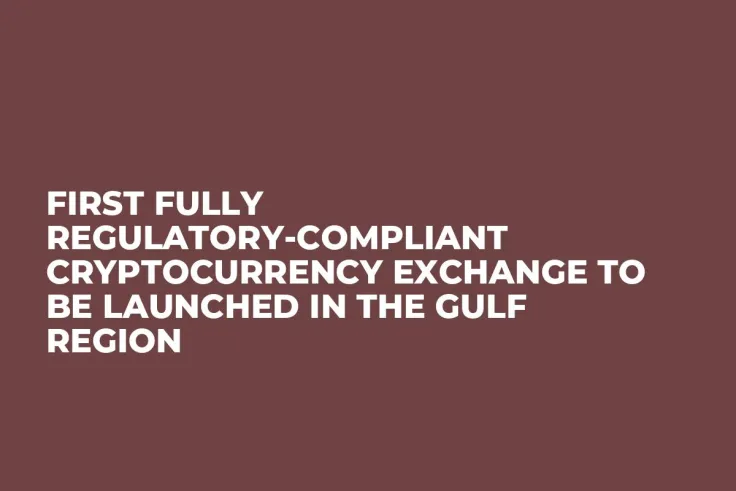 First Fully Regulatory-Compliant Cryptocurrency Exchange to be Launched in the Gulf Region 