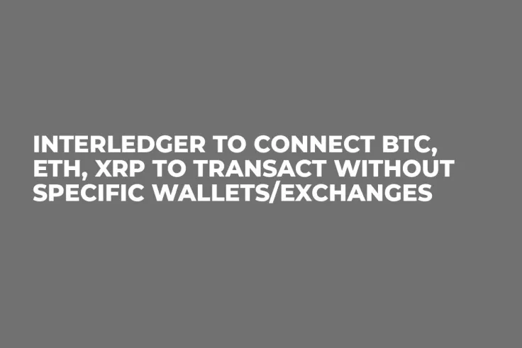 Interledger to Connect BTC, ETH, XRP to Transact without Specific Wallets/Exchanges