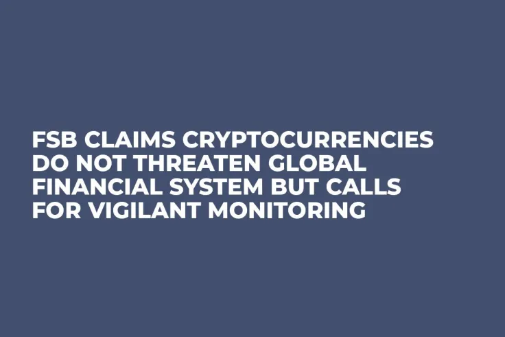 FSB Claims Cryptocurrencies Do Not Threaten Global Financial System But Calls For Vigilant Monitoring