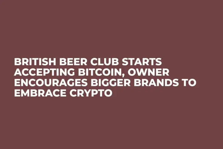 British Beer Club Starts Accepting Bitcoin, Owner Encourages Bigger Brands to Embrace Crypto