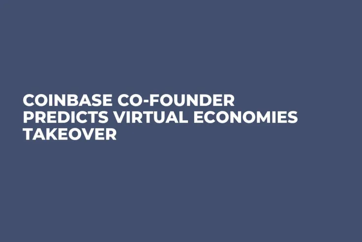 Coinbase Co-Founder Predicts Virtual Economies Takeover