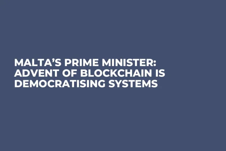 Malta’s Prime Minister: Advent of Blockchain Is Democratising Systems