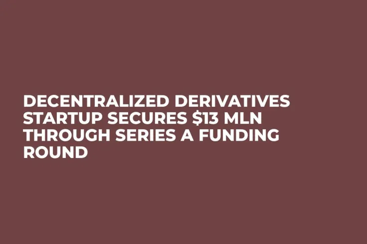 Decentralized Derivatives Startup Secures $13 Mln Through Series A Funding Round 
