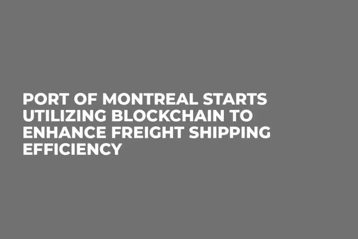 Port of Montreal Starts Utilizing Blockchain to Enhance Freight Shipping Efficiency 