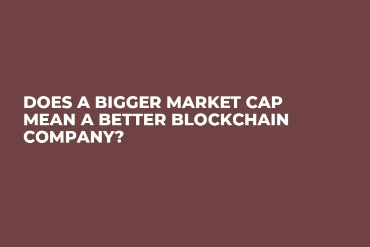 Does a Bigger Market Cap Mean a Better Blockchain Company?