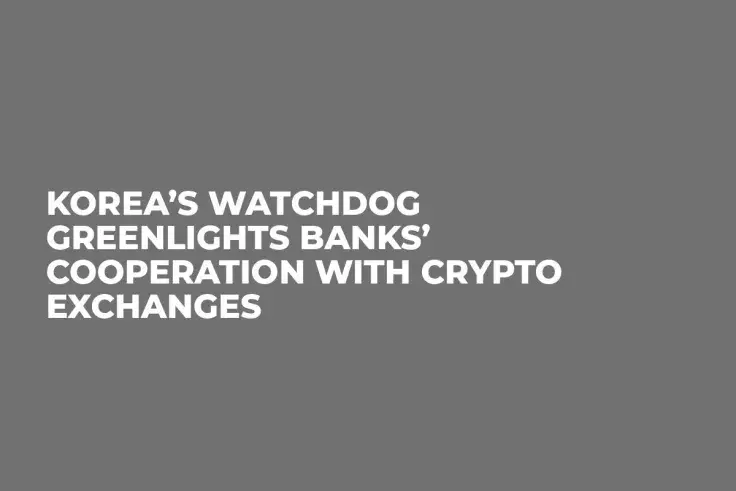 Korea’s Watchdog Greenlights Banks’ Cooperation with Crypto Exchanges