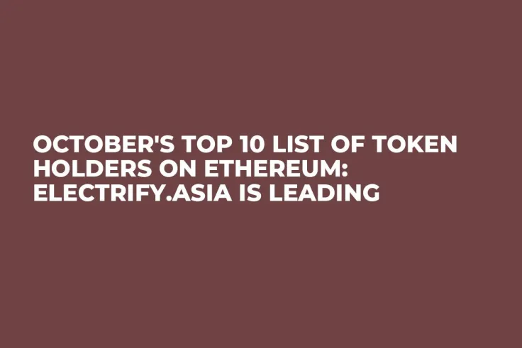 October's Top 10 List of Token Holders on Ethereum: Electrify.Asia is Leading