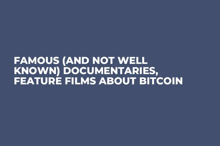 Famous (And Not Well Known) Documentaries, Feature Films About Bitcoin