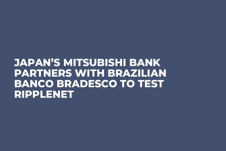 Japan’s Mitsubishi Bank Partners with Brazilian Banco Bradesco to Test RippleNet