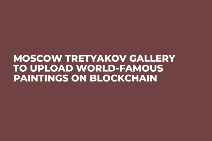 Moscow Tretyakov Gallery to Upload World-Famous Paintings on Blockchain