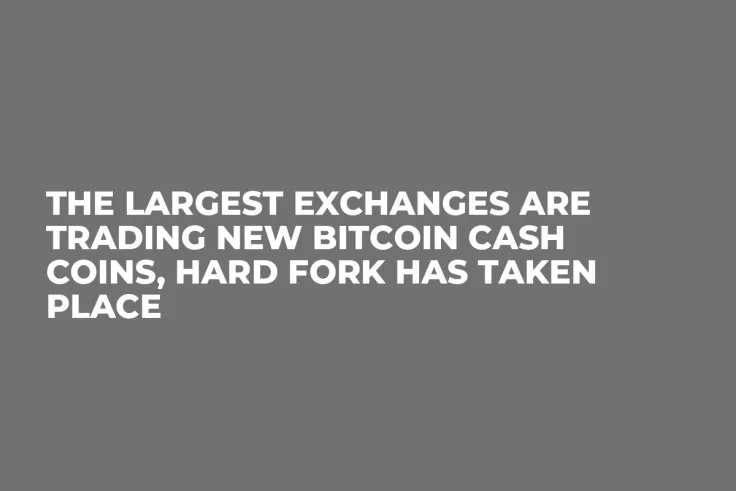 The Largest Exchanges Are Trading New Bitcoin Cash Coins, Hard Fork Has Taken Place