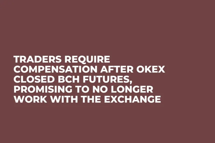 Traders Require Compensation After OKEx Closed BCH Futures, Promising to No Longer Work with the Exchange