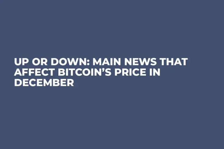 Up or Down: Main News that Affect Bitcoin’s Price in December