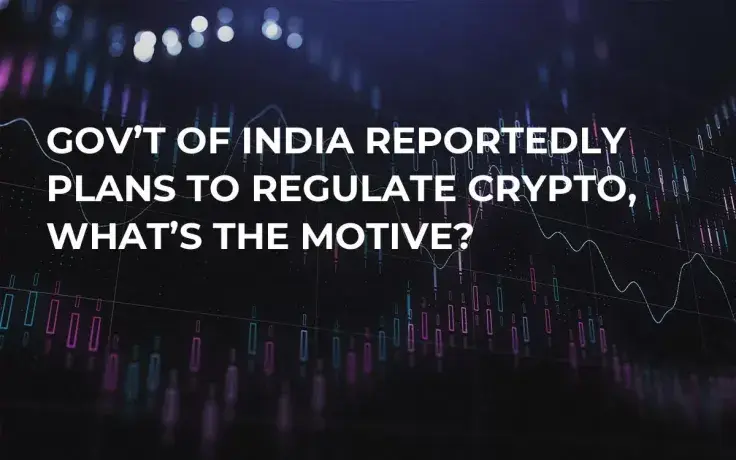 Gov’t of India Reportedly Plans to Regulate Crypto, What’s the Motive?