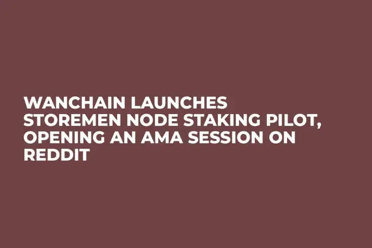 Wanchain Launches Storemen Node Staking Pilot, Opening an AMA Session on Reddit