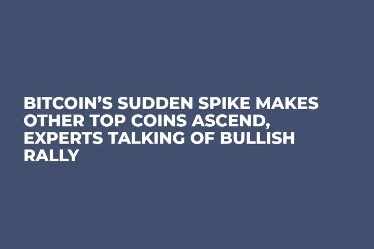 Bitcoin’s Sudden Spike Makes Other Top Coins Ascend, Experts Talking of Bullish Rally