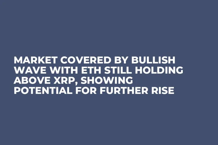 Market Covered by Bullish Wave with ETH Still Holding Above XRP, Showing Potential for Further Rise