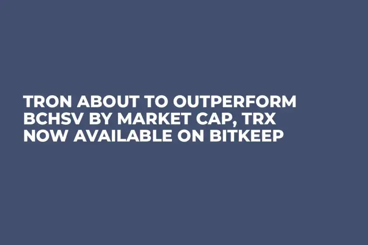 Tron About to Outperform BCHSV By Market Cap, TRX Now Available on BitKeep