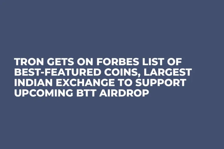 Tron Gets On Forbes List of Best-Featured Coins, Largest Indian Exchange to Support Upcoming BTT Airdrop