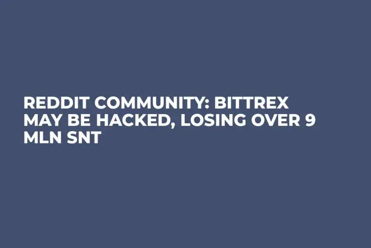 Reddit Community: Bittrex May Be Hacked, Losing Over 9 mln SNT