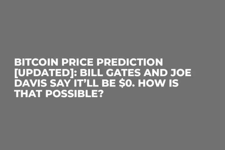 Bitcoin Price Prediction [Updated]: Bill Gates and Joe Davis Say It’ll Be $0. How Is That Possible?