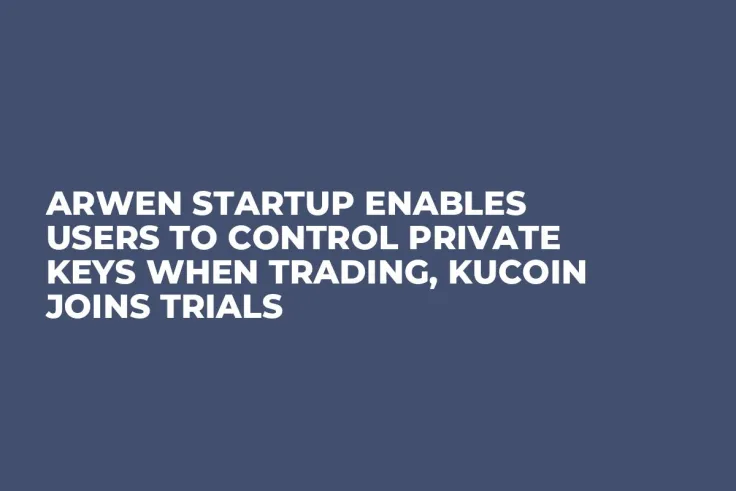 Arwen Startup Enables Users to Control Private Keys When Trading, KuCoin Joins Trials