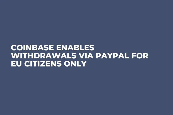 Coinbase Enables Withdrawals via PayPal for EU Citizens Only