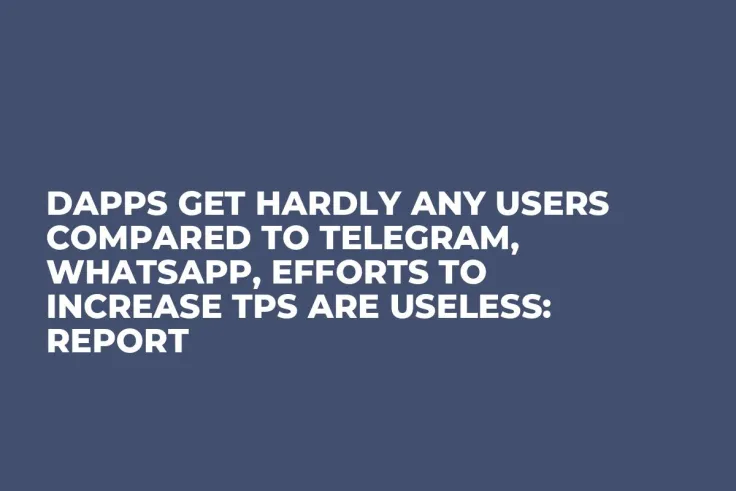 DApps Get Hardly Any Users Compared to Telegram, WhatsApp, Efforts to Increase TPS Are Useless: Report