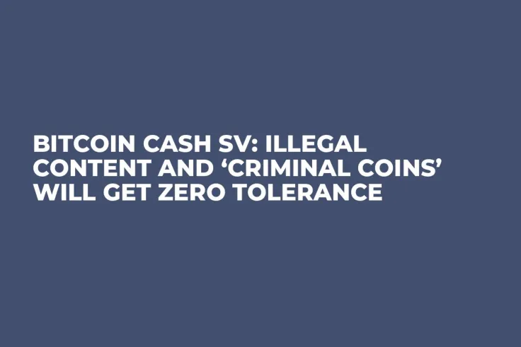 Bitcoin Cash SV: Illegal Content and ‘Criminal Coins’ Will Get Zero Tolerance