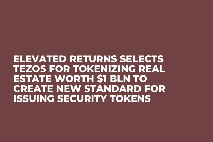 Elevated Returns Selects Tezos for Tokenizing Real Estate Worth $1 Bln to Create New Standard for Issuing Security Tokens