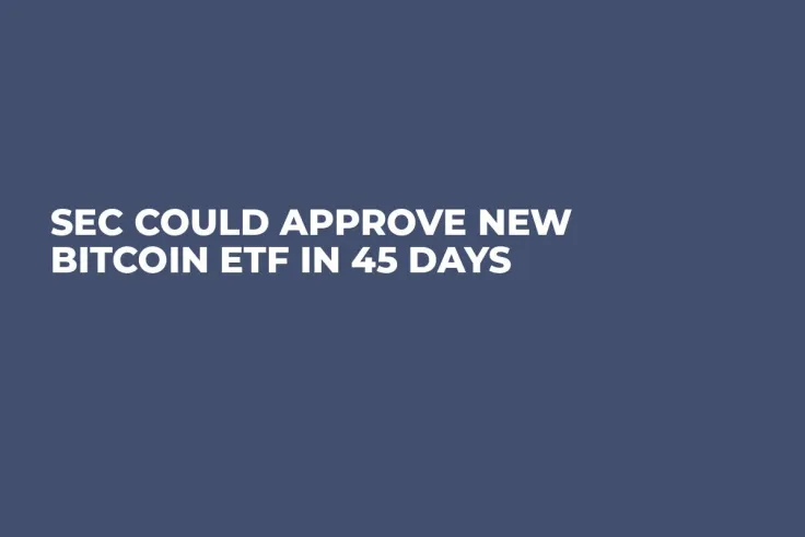 SEC Could Approve New Bitcoin ETF in 45 Days 