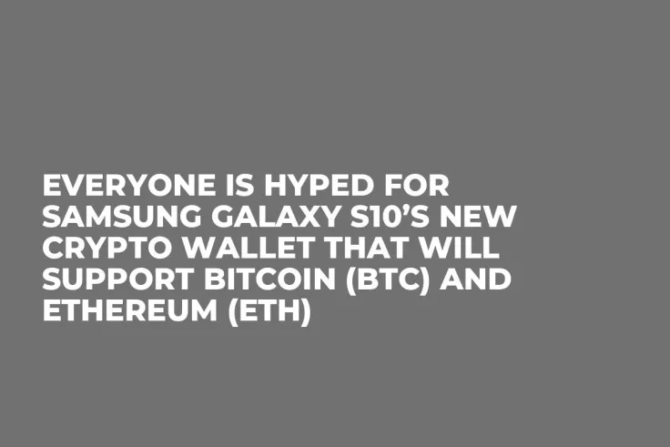 Everyone Is Hyped for Samsung Galaxy S10’s New Crypto Wallet That Will Support Bitcoin (BTC) and Ethereum (ETH)