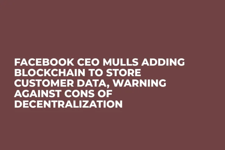 Facebook CEO Mulls Adding Blockchain to Store Customer Data, Warning Against Cons of Decentralization