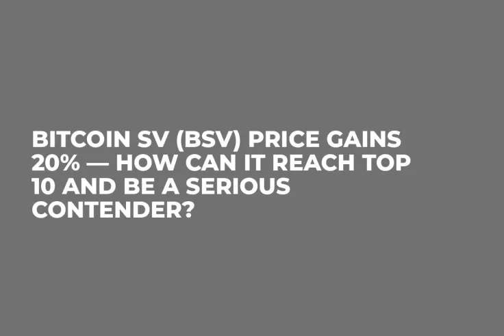 Bitcoin SV (BSV) Price Gains 20% — How Can It Reach Top 10 and Be a Serious Contender?