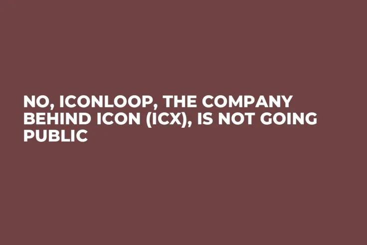 No, ICONLOOP, the Company Behind ICON (ICX), Is Not Going Public