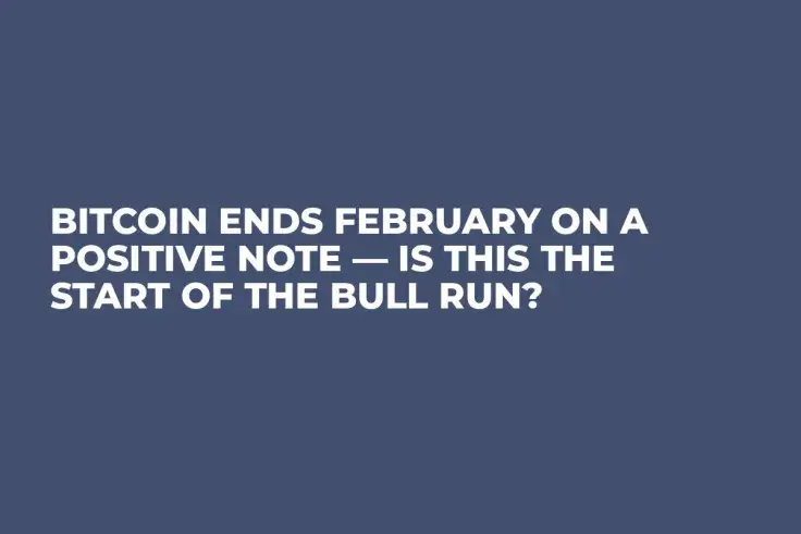 Bitcoin Ends February on a Positive Note — Is This The Start of the Bull Run?
