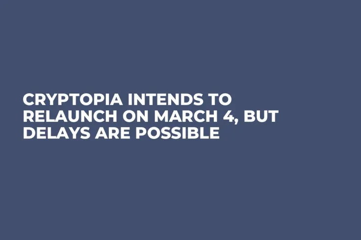 Cryptopia Intends to Relaunch on March 4, but Delays Are Possible