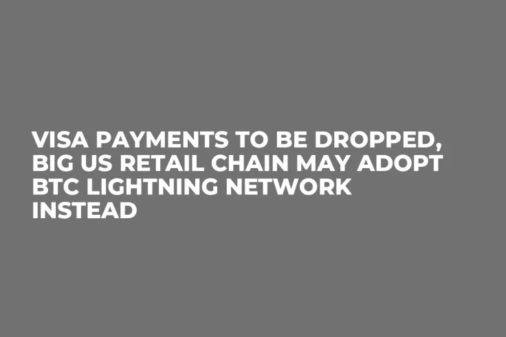 Visa Payments to Be Dropped, Big US Retail Chain May Adopt BTC Lightning Network Instead
