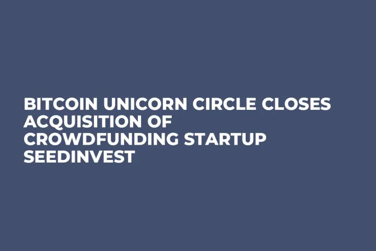 Bitcoin Unicorn Circle Closes Acquisition of Crowdfunding Startup SeedInvest
