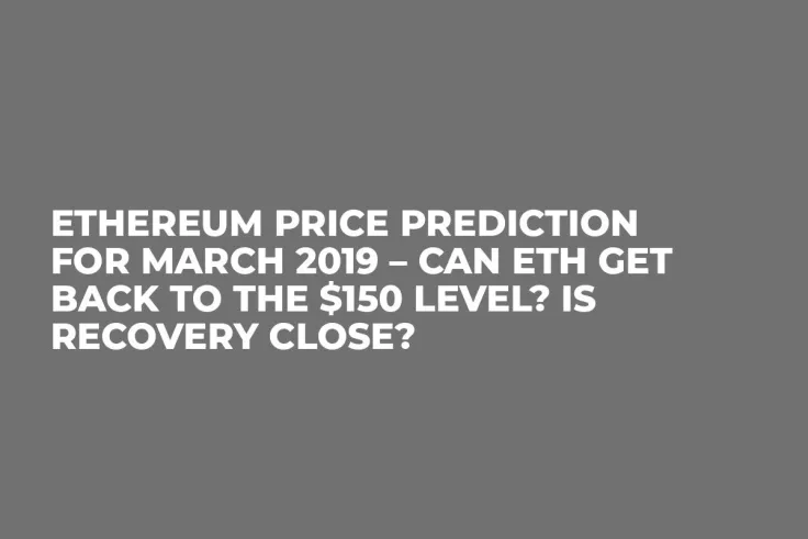 Ethereum Price Prediction for March 2019 – Can ETH Get Back to the $150 Level? Is Recovery Close?