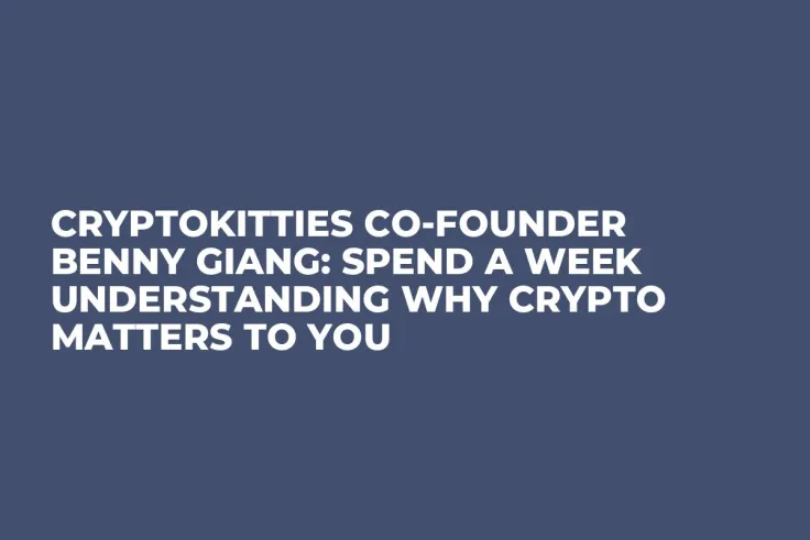 CryptoKitties Co-Founder Benny Giang: Spend a Week Understanding Why Crypto Matters to You