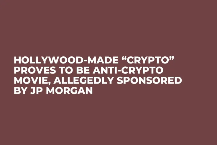 Hollywood-Made “Crypto” Proves to Be Anti-Crypto Movie, Allegedly Sponsored by JP Morgan