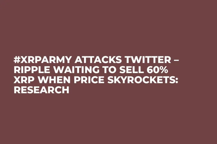 #XRPArmy Attacks Twitter – Ripple Waiting to Sell 60% XRP When Price Skyrockets: Research