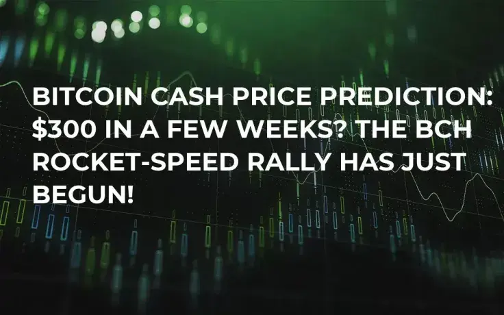 Bitcoin Cash Price Prediction: $300 in a Few Weeks? The BCH Rocket-Speed Rally Has Just Begun!