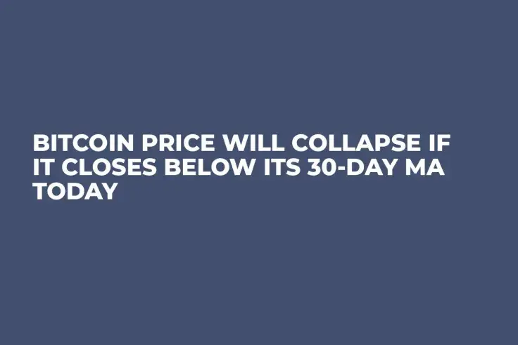 Bitcoin Price Will Collapse If It Closes Below Its 30-Day MA Today