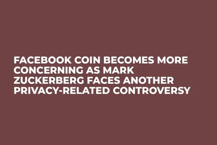 Facebook Coin Becomes More Concerning as Mark Zuckerberg Faces Another Privacy-Related Controversy 