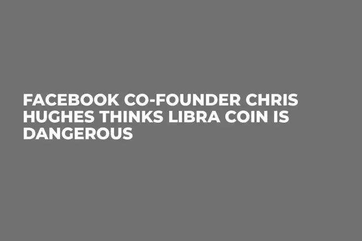 Facebook Co-Founder Chris Hughes Thinks Libra Coin Is Dangerous