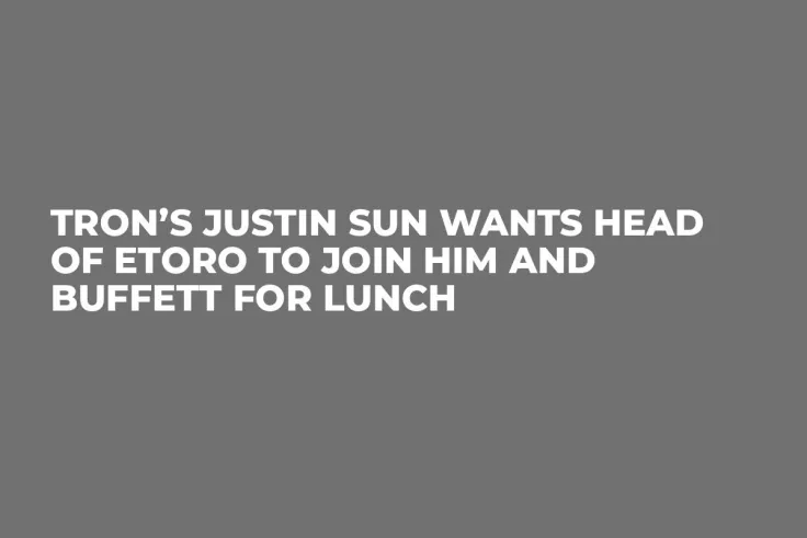 Tron’s Justin Sun Wants Head of eToro to Join Him and Buffett for Lunch